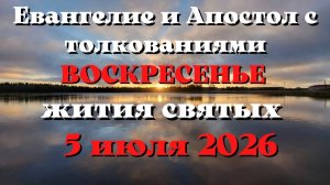 Евангелие дня 5 ИЮЛЯ 2026 с толкованием.  Апостол дня.  Жития Святых.