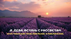 О, дева встань с рассветом. Христианское прославление и поклонение