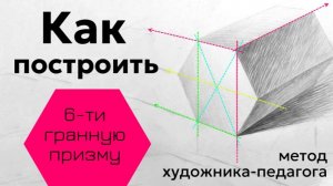Шестигранная призма: секретный метод построения, о котором молчат в художках