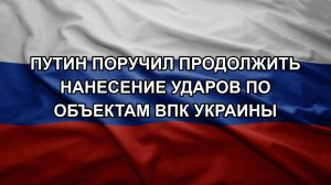 Путин поручил продолжить нанесение ударов по объектам ВПК Украины