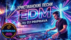 Христианские Песни в EDM обработке by DJ PRIPRAVA | СОВРЕМЕНННАЯ ХРИСТИАНСКАЯ МУЗЫКА