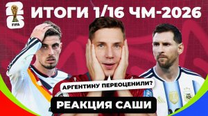 Итоги 1/16 ЧМ-2026, расклады на 1/8 | Реакция Саши