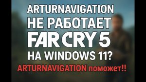 Far Cry 5 не рaботает на Windows 11? ARTURNAVIGATION Поможет!!!