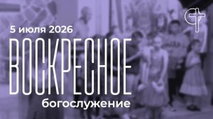 Воскресное богослужение  05.07.2026 в 10 00