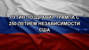 Путин поздравил Трампа с 250-летием независимости США