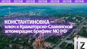 Минобороны: освобожденная Константиновка является ключом к последнему оплоту Киева на Донбассе
