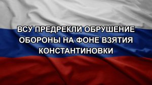 ВСУ предрекли обрушение обороны на фоне взятия Константиновки