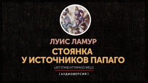 Луис Ламур - Стоянка у источников Папаго | Last Stand at Papago Wells | главы 1 - 8
