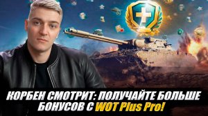 КОРБЕН СМОТРИТ: ПОЛУЧАЙТЕ БОЛЬШЕ БОНУСОВ С WOT Plus Pro!🔥