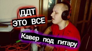 ДДТ - Это все (кавер под гитару)