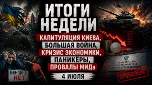 Итоги недели: капитуляция Киева, большая война, кризис экономики, паникёры, провалы МИДа | 4 июля