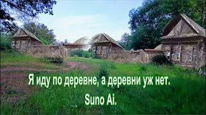 Я иду по деревне, а деревни уж нет...  Suno Ai.