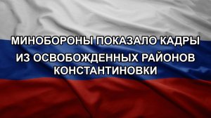 Минобороны показало кадры из освобожденных районов Константиновки