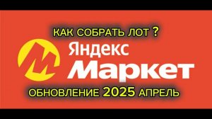 КАК СОЗДАТЬ ЛОТ АПРЕЛЬ 2025?  / ПВЗ ЯНДЕКС МАРКЕТ