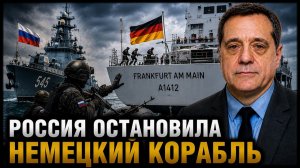 РОССИЯ ОСТАНОВИЛА НЕМЕЦКИЙ КОРАБЛЬ