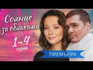 Солнце за облаками 1-4 серия | Мелодрама 2024 | Жизнь на грани выбора