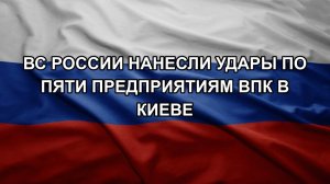 ВС России нанесли удары по пяти предприятиям ВПК в Киеве