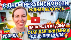С ДНЕМ НЕЗАВИСИМОСТИ, РОДНАЯ БЕЛАРУСЬ🇧🇾 ПАПА УЕХАЛ ИЗ ДОМА😱 СТАРШАЯ ПРИЕМНАЯ ПРИЕХАЛА 🔥УБОРКА 🤪