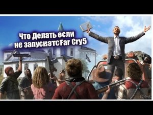 Что делать если не запускаеться Far Cry 5?