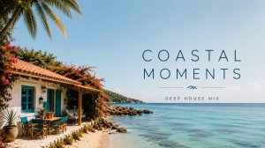 Deep House — Coastal Moments | Атмосферный микс для отдыха у моря