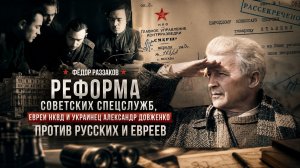 Фёдор Раззаков | Реформа советских спецслужб, непотопляемые евреи НКВД