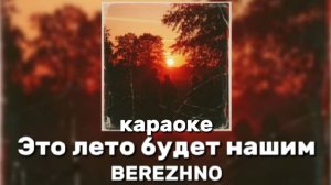 ЭТО ЛЕТО БУДЕТ НАШИМ - BEREZHNO КАРАОКЕ