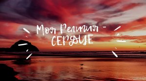 МОЯ РЕЛИГИЯ СЕРДЦЕ