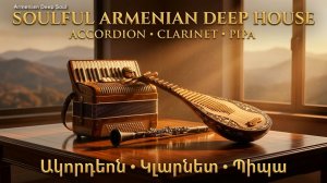 Soulful Armenian Deep House (Accordion, Clarinet, Pipa) | Ակորդեոն, Կլարնետ և Պիպա