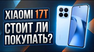 Смартфон Xiaomi 17T Стоит ли покупать?