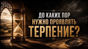 До каких пор нужно проявлять терпение? || Сирадж Абу Тальха
