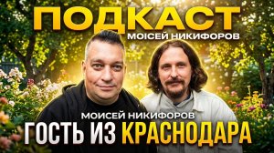 Подкаст: Моисей Никифоров. Гость из Краснодара.