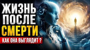 Искусственный интеллект проанализировал ЖИЗНЬ ПОСЛЕ СМЕРТИ | Как она выглядит ?