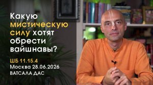 ШБ 11.15.4 Какую мистическую силу хотят обрести вайшнавы? (Москва, 28.06.2026)