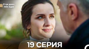 Я Так Долго Тебя Ждал 19 Cерия (русский дубляж)