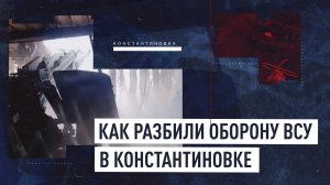 «Контактных боёв не избегали»: бойцы ВС РФ рассказали, как освобождали Константиновку