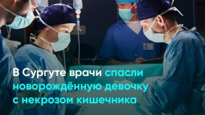 В Сургуте врачи спасли новорождённую девочку с некрозом кишечника