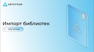 Автограф Обучающий ролик Импорт библиотек