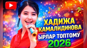 ХАДИЖА КАМАЛИДИНОВА - ЫРЛАР ТОПТОМУ 2026