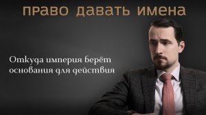 Право давать имена: откуда империя берёт основания для действия. Павел Щелин