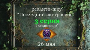 3-я серия реалити-шоу «Последний экстрасенс». День второй, 26 мая 2026г..(заключение)