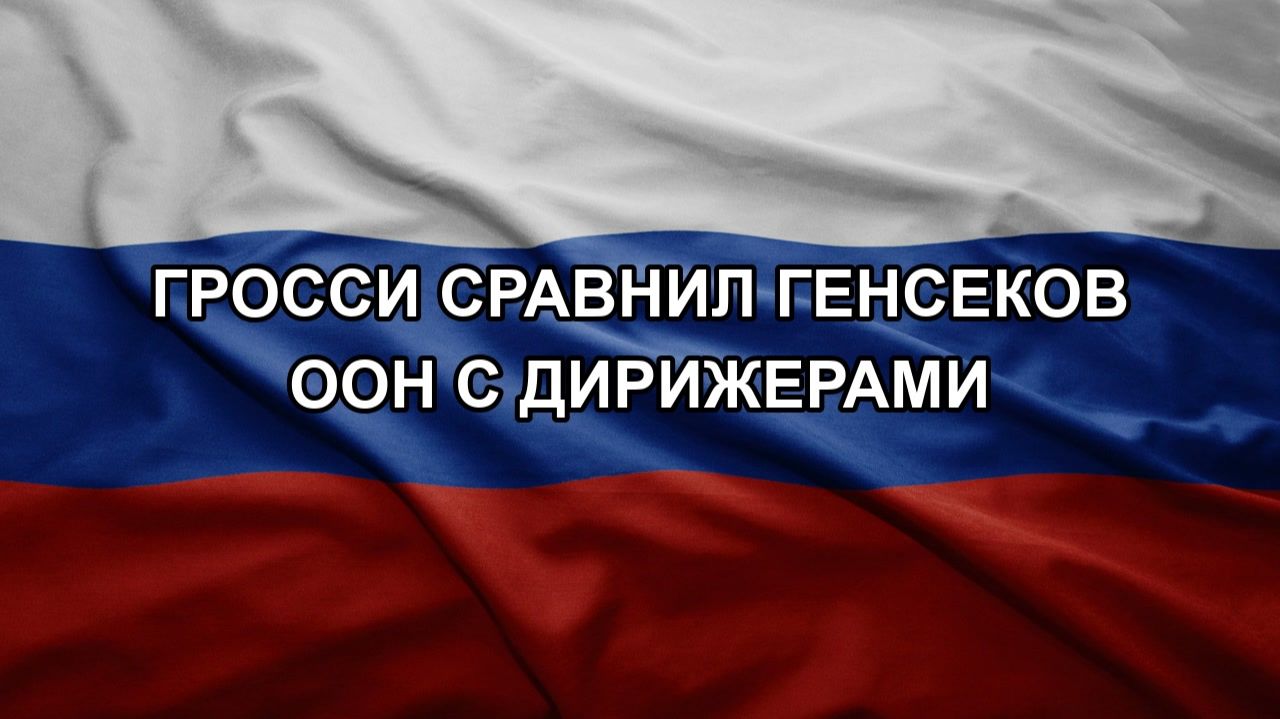 Гросси сравнил генсеков ООН с дирижерами