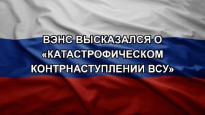Вэнс высказался о «катастрофическом контрнаступлении ВСУ»