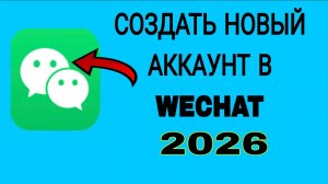Как создать новый аккаунт WeChat | Пошаговая регистрация WeChat 2026