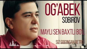 Og'abek Sobirov - Mayli sen baxtli bo'l.