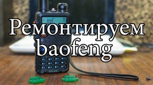 Ремонтируем Baofeng (Рация)