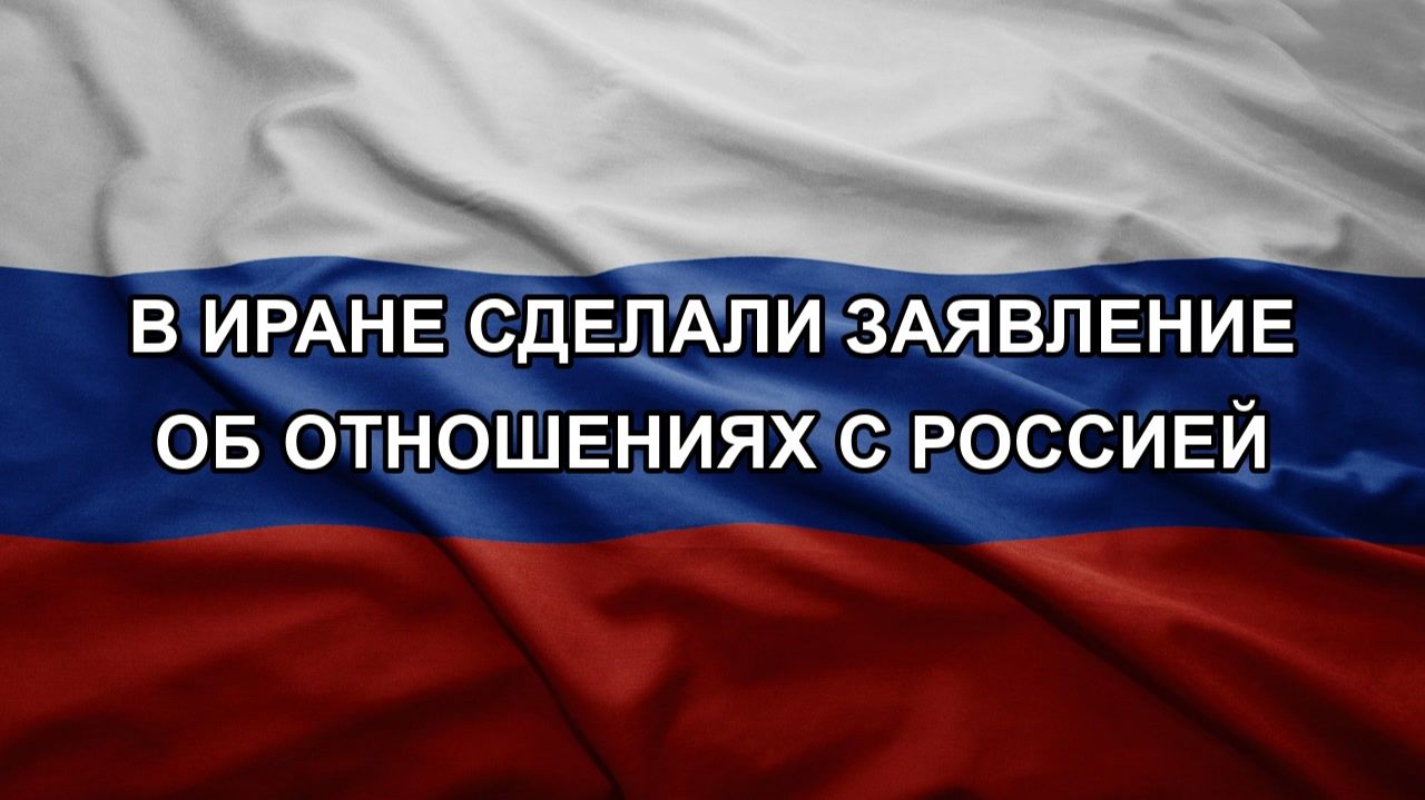 В Иране сделали заявление об отношениях с Россией