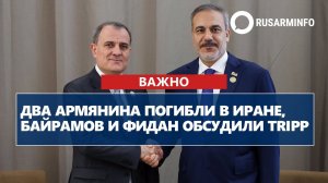 Два армянина погибли в Иране, Байрамов и Фидан обсудили TRIPP
