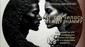 🔮 Расклад Таро для мужчин: «Что случилось между нами?» 🔮
