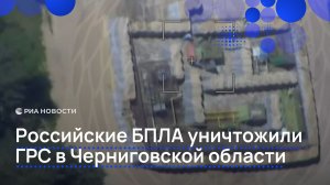 Российские БПЛА уничтожили ГРС в Черниговской области