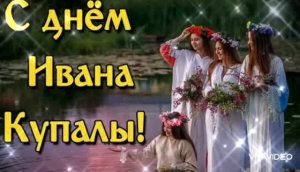 С 6 -го на 7-е ИЮЛЯ ПРАЗДНИК -  ДЕНЬ ИВАНА  КУПАЛЫ. С ПРАЗДНИКОМ !!!